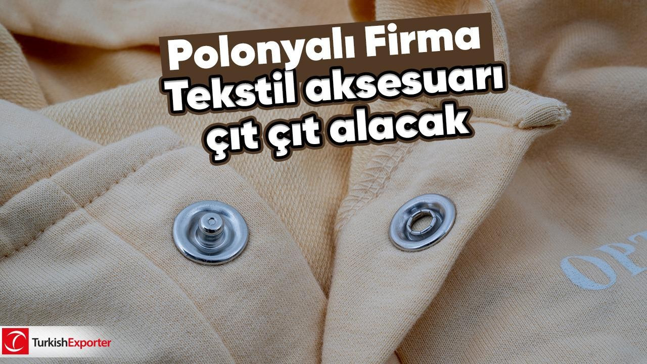 Polonyalı firma, tekstil aksesuarı çıt çıt alacak