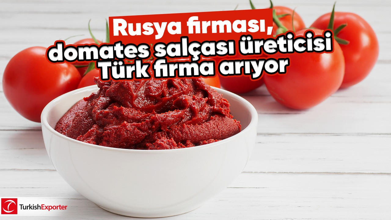 Rusya firması, domates salçası üreticisi Türk firma arıyor