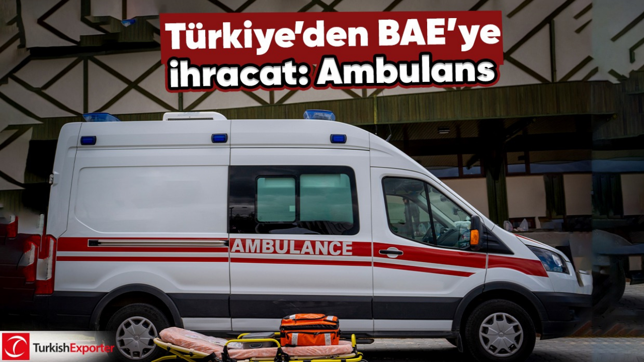 Türkiye’den BAE’ye ihracat: Ambulans