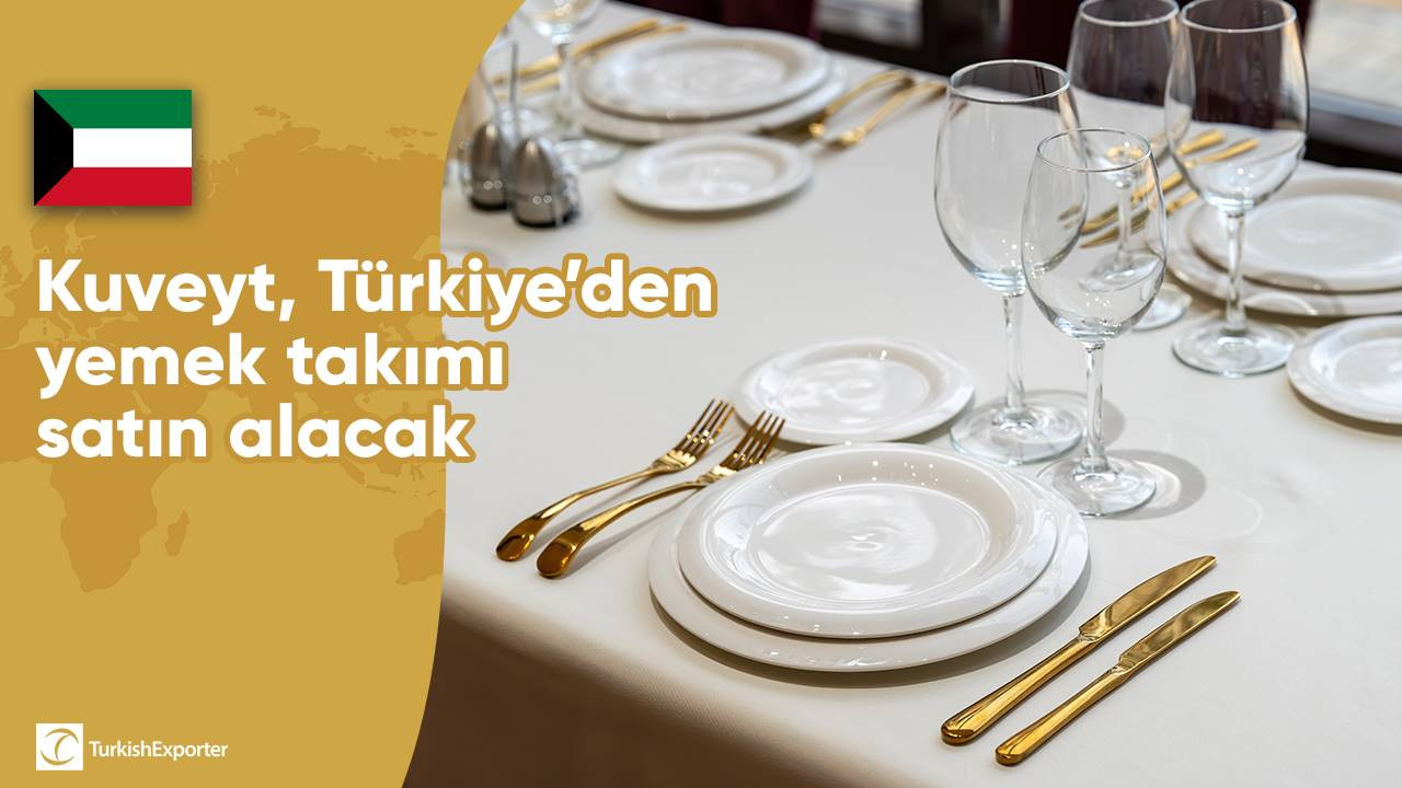 Kuveyt, Türkiye’den yemek takımı satın alacak