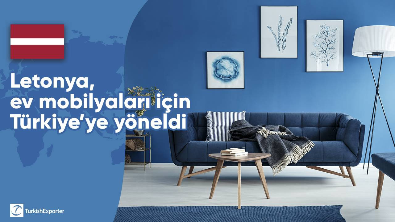 Letonya, ev mobilyaları için Türkiye’ye yöneldi