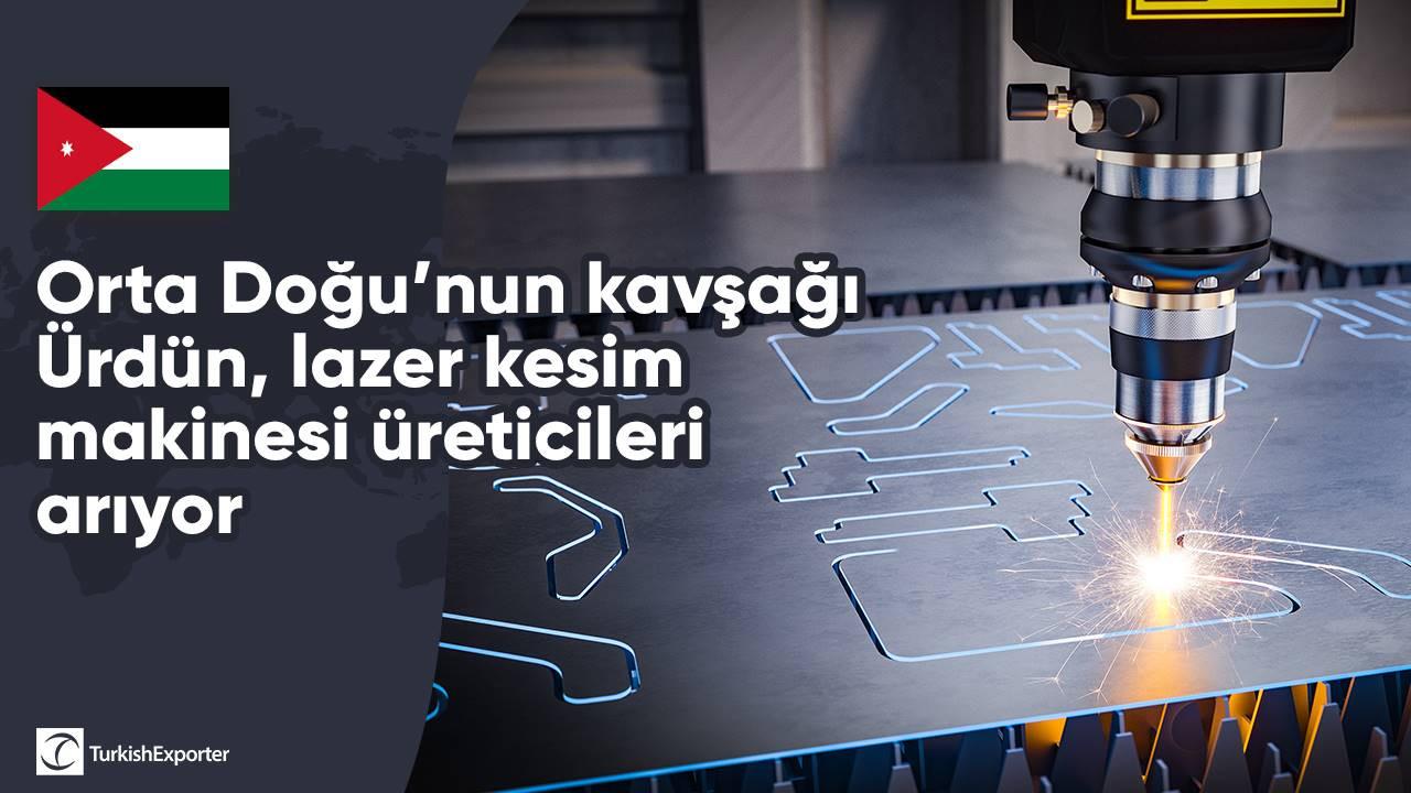 Orta Doğu’nun kavşağı Ürdün, lazer kesim makinesi üreticileri arıyor