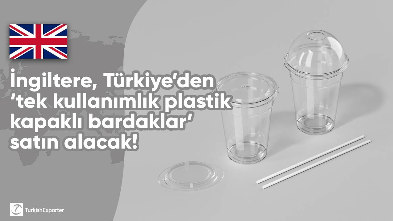 İngiltere, Türkiye’den ‘tek kullanımlık plastik kapaklı bardaklar’ satın alacak!