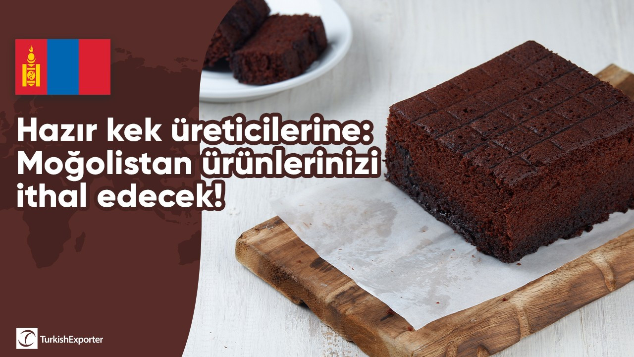 Hazır kek üreticilerine: Moğolistan ürünlerinizi ithal edecek!