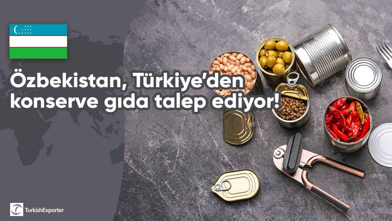 Özbekistan, Türkiye’den konserve gıda talep ediyor!