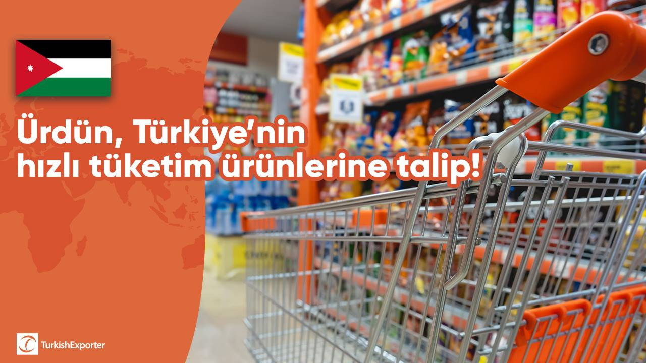Ürdün, Türkiye’nin hızlı tüketim ürünlerine talip!