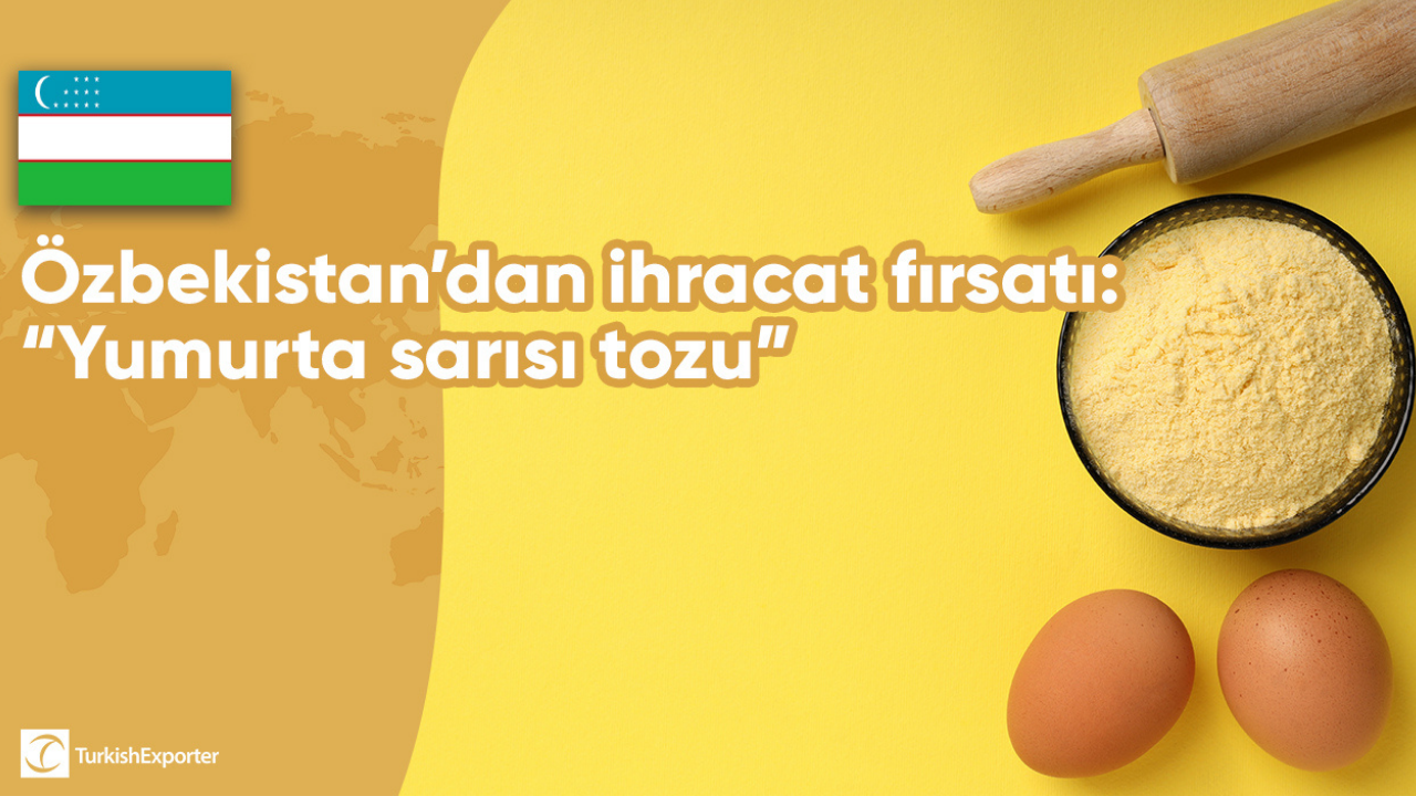 Özbekistan’dan ihracat fırsatı: “Yumurta sarısı tozu”