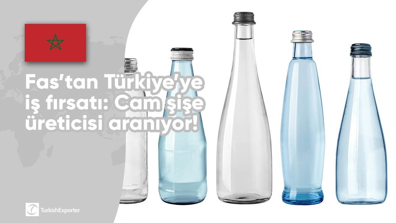 Fas’tan Türkiye’ye iş fırsatı: Cam şişe üreticisi aranıyor!