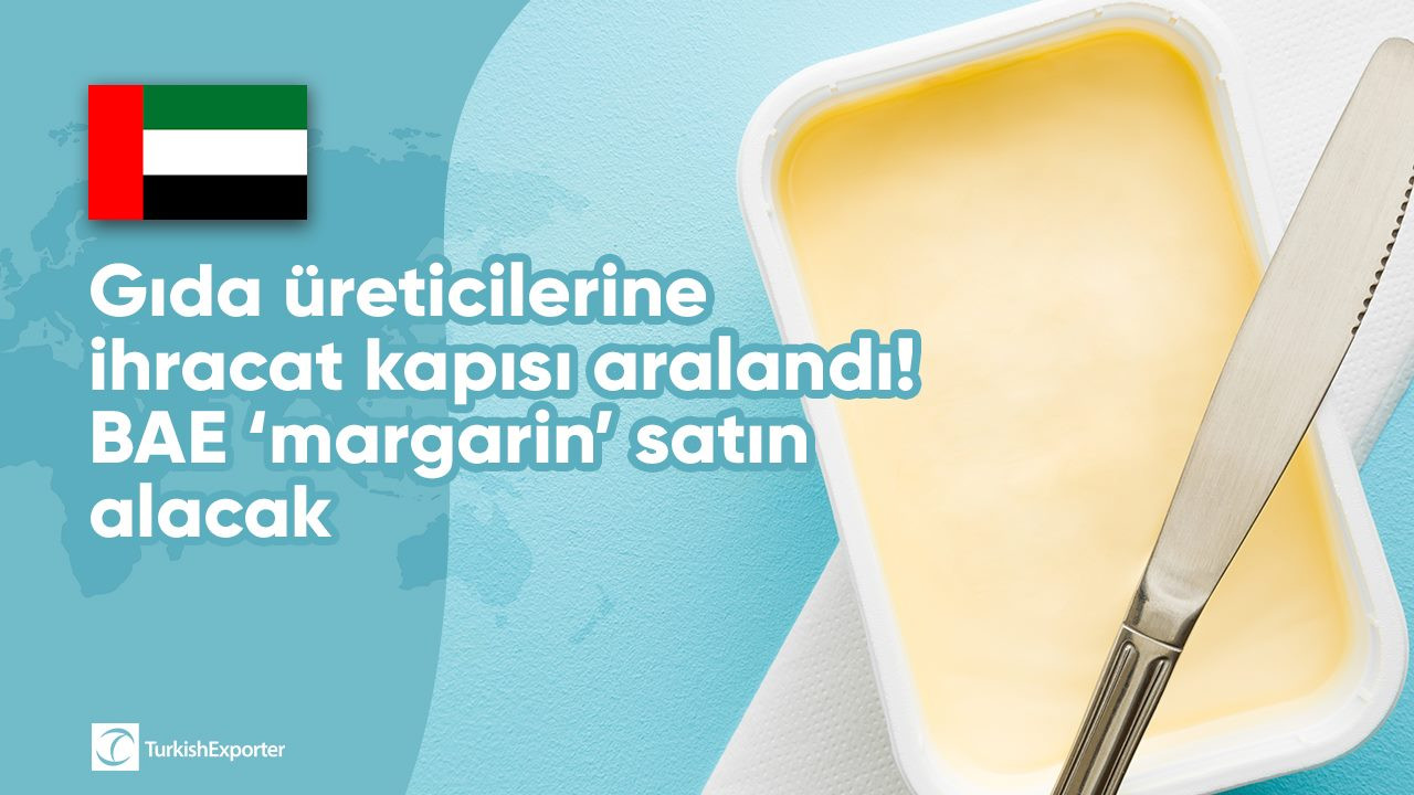 Gıda üreticilerine ihracat kapısı aralandı! BAE ‘margarin’ satın alacak