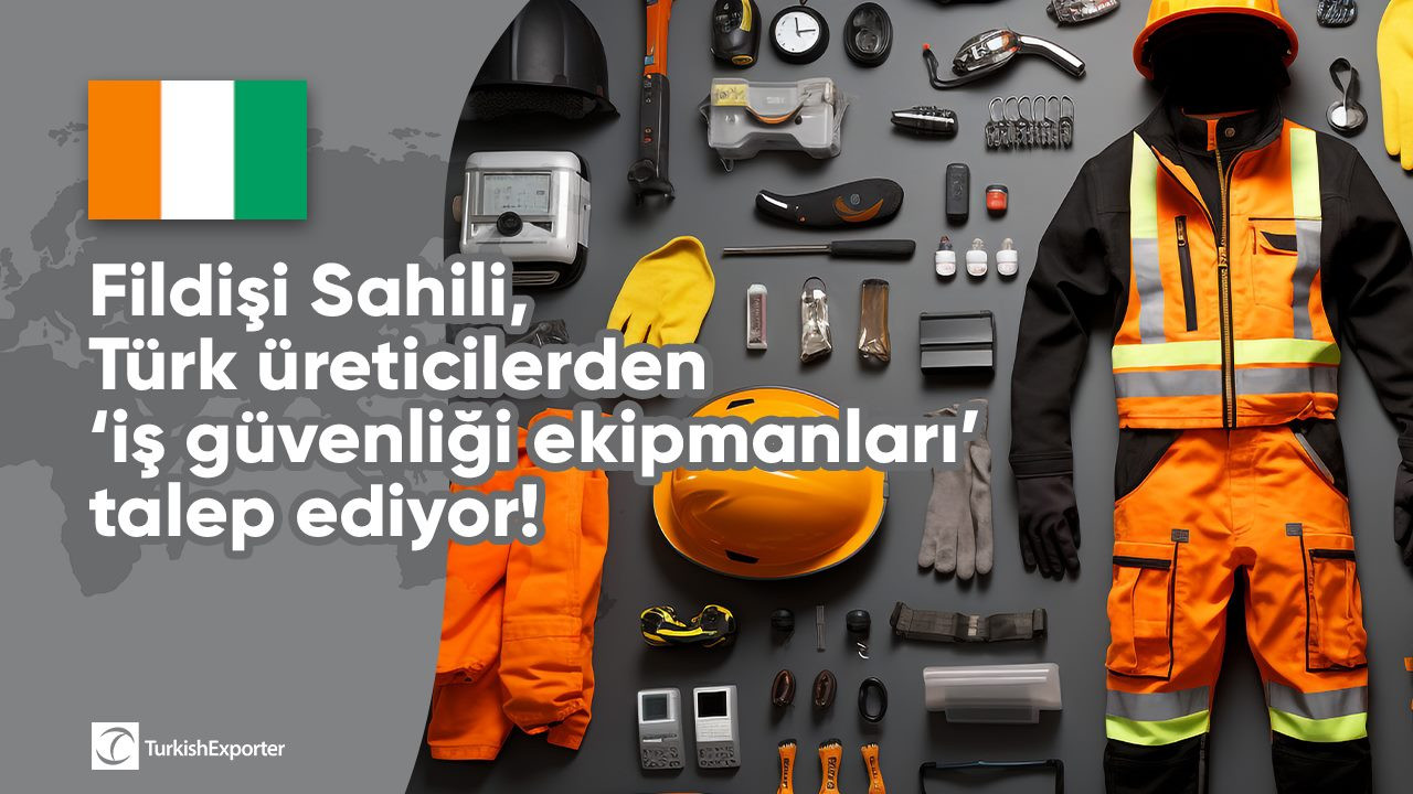 Fildişi Sahili, Türk üreticilerden ‘iş güvenliği ekipmanları’ talep ediyor!