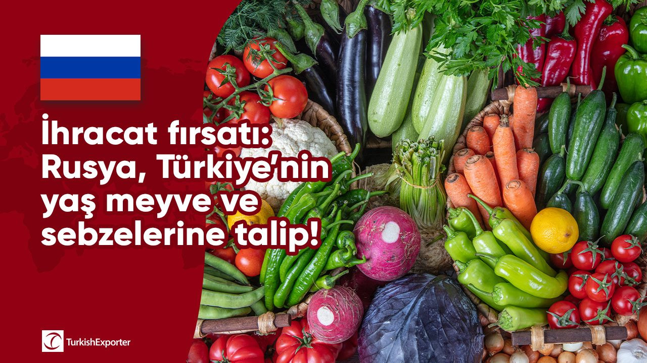 İhracat fırsatı: Rusya, Türkiye’nin yaş meyve ve sebzelerine talip!