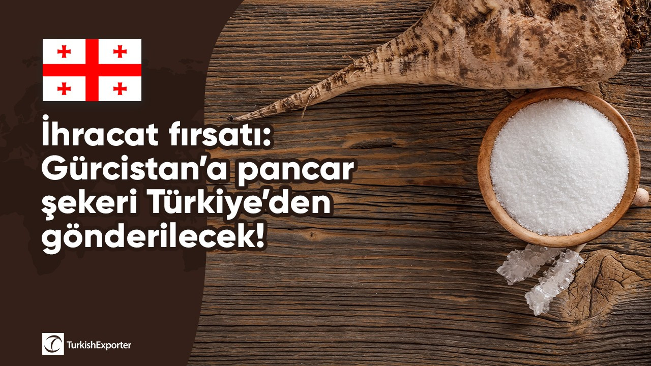 İhracat fırsatı: Gürcistan’a pancar şekeri Türkiye’den gönderilecek!