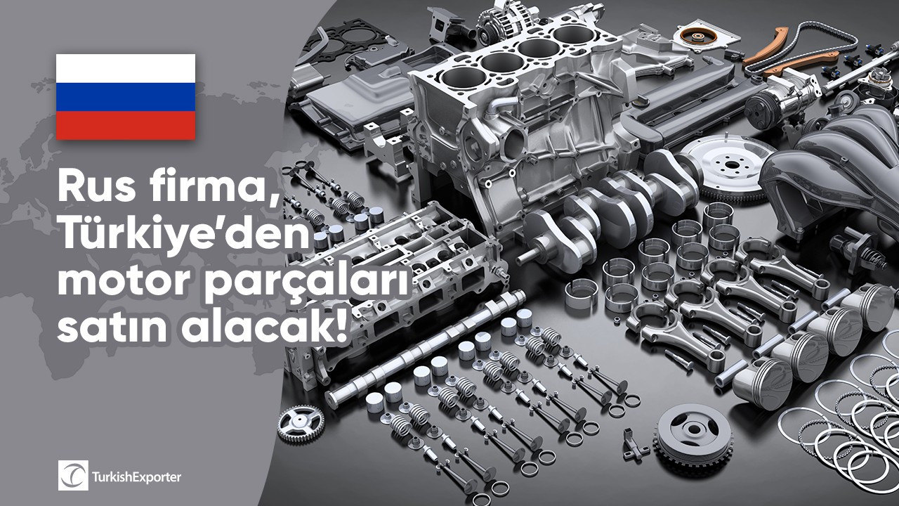 Rus firma, Türkiye’den motor parçaları satın alacak!