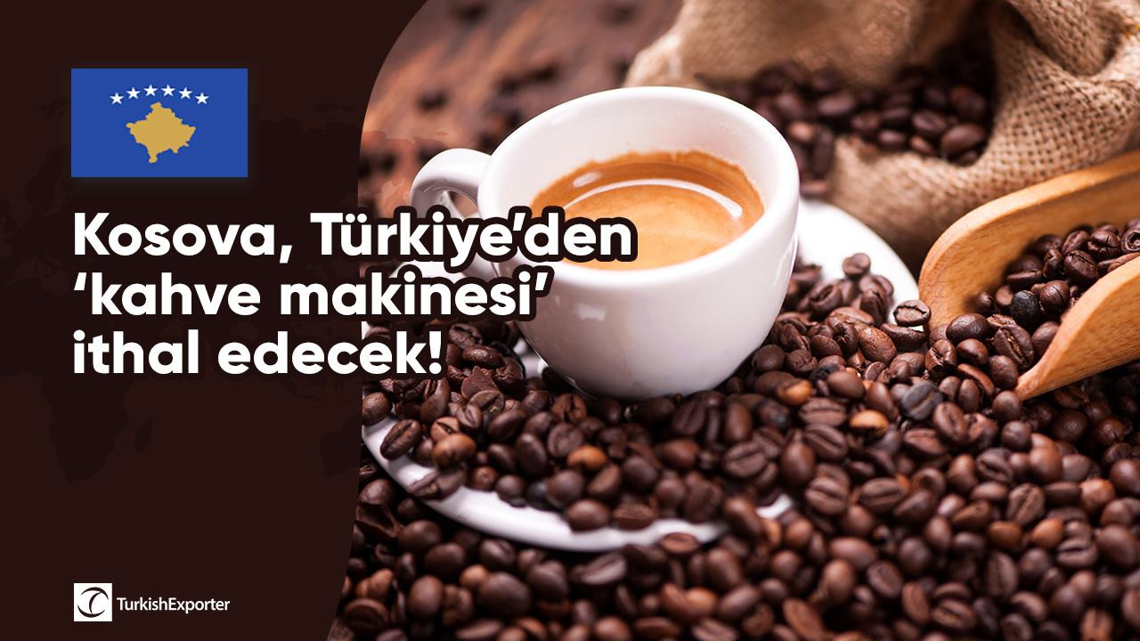 Kosova, Türkiye’den ‘kahve makinesi’ ithal edecek!