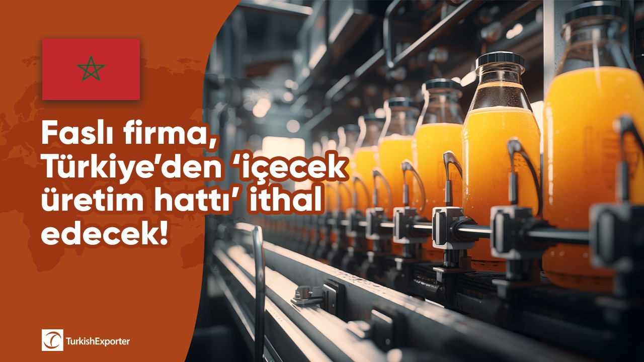Faslı firma, Türkiye’den ‘içecek üretim hattı’ ithal edecek!