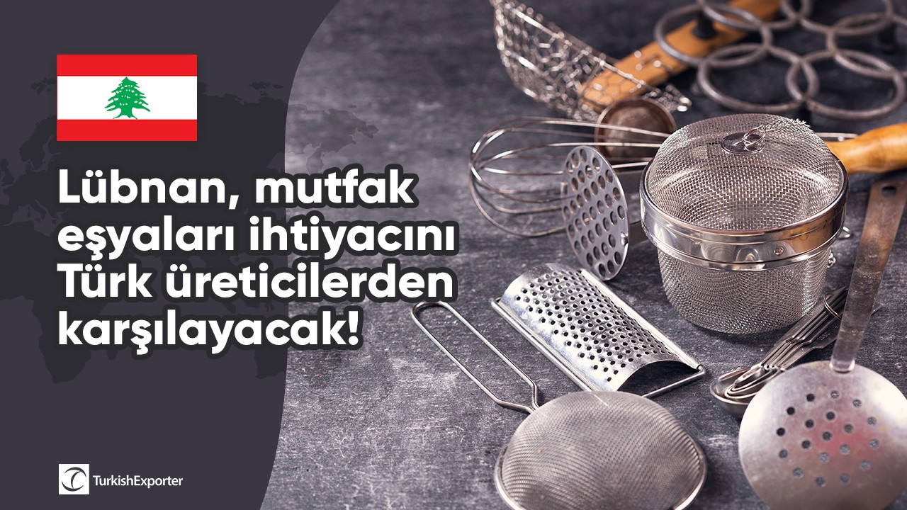 Lübnan, mutfak eşyaları ihtiyacını Türk üreticilerden karşılayacak!