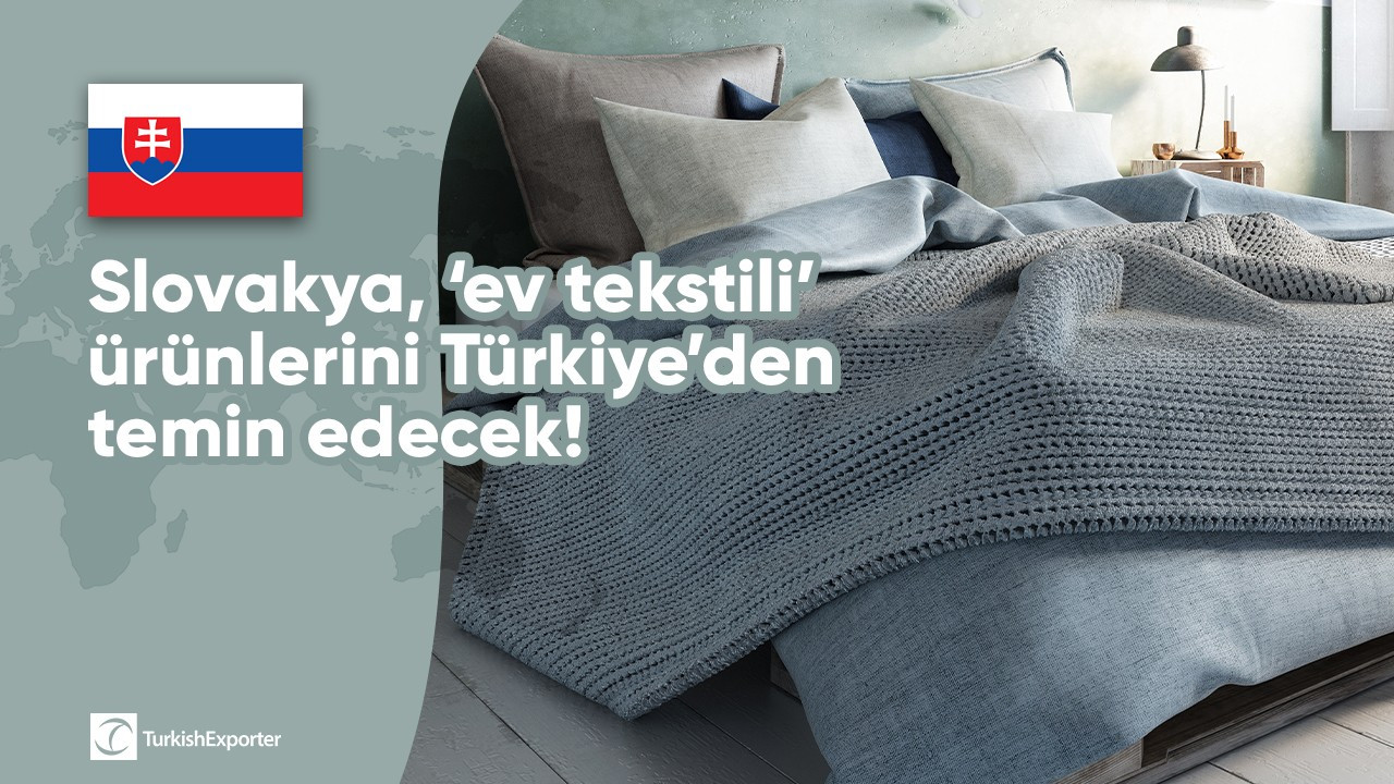 Slovakya, ‘ev tekstili’ ürünlerini Türkiye’den temin edecek!