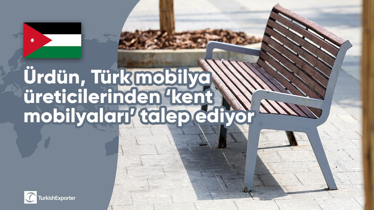 Ürdün, Türk mobilya üreticilerinden ‘kent mobilyaları’ talep ediyor