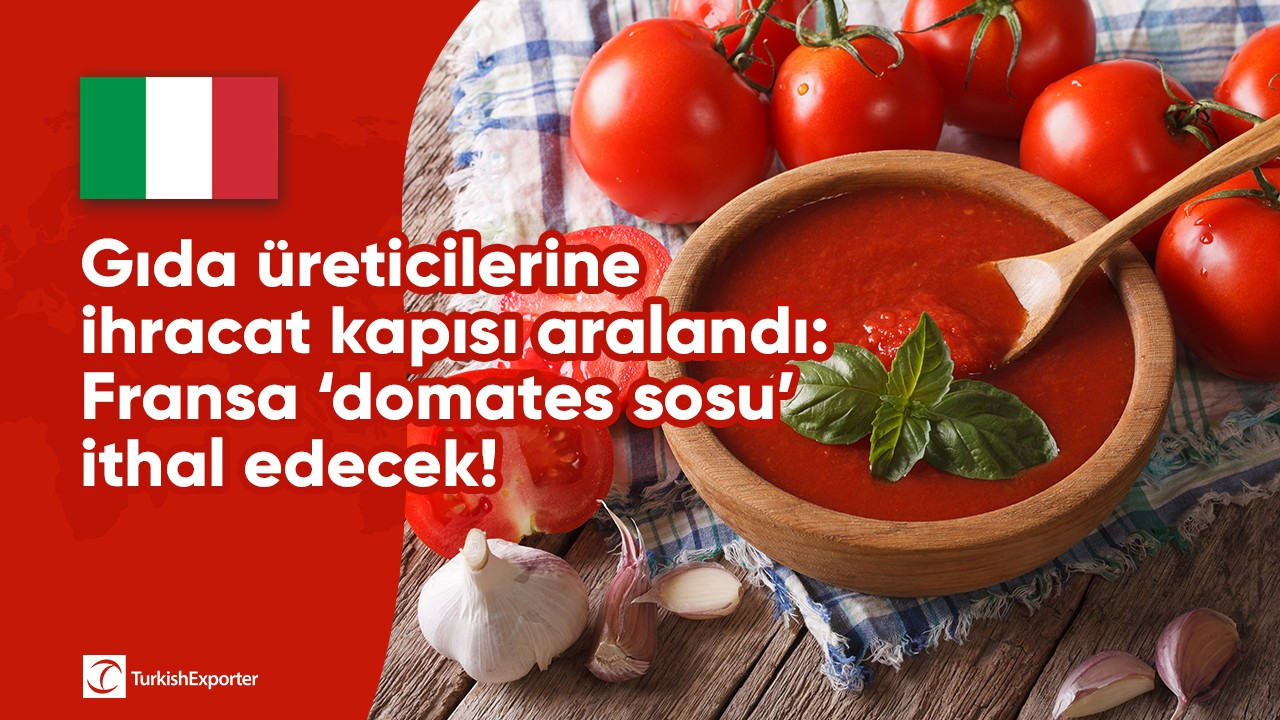 Gıda üreticilerine ihracat kapısı aralandı: Fransa ‘domates sosu’ ithal edecek!