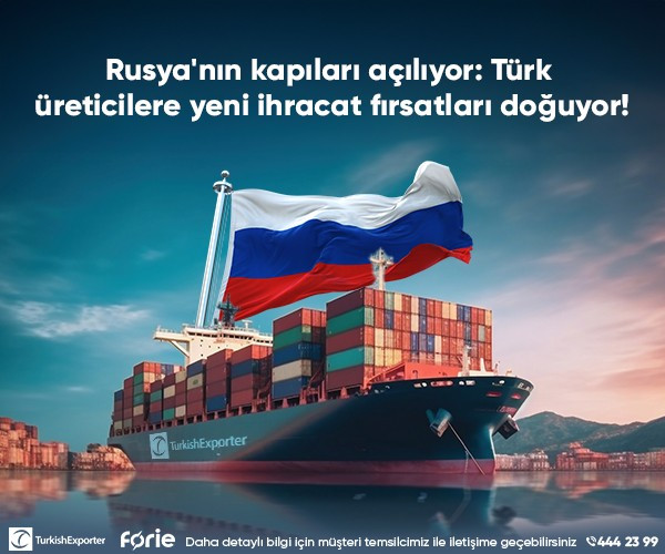 Rusya'nın kapıları açılıyor: Türk üreticilere yeni ihracat fırsatları doğuyor!