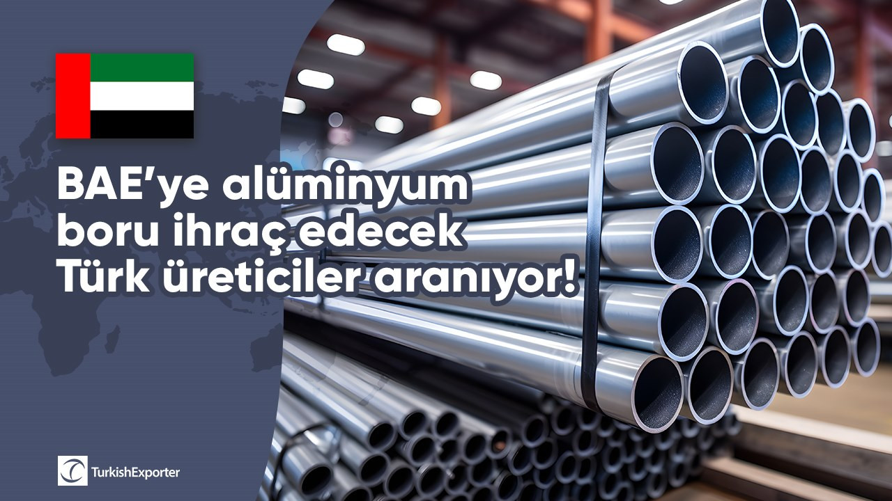 BAE’ye alüminyum boru ihraç edecek Türk üreticiler aranıyor!
