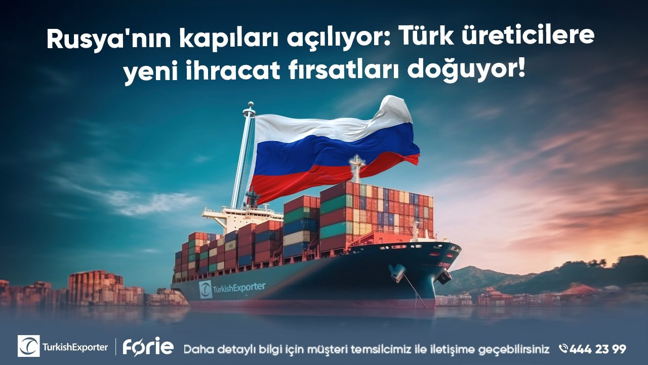 Rusya'nın kapıları açılıyor: Türk üreticilere yeni ihracat fırsatları doğuyor!