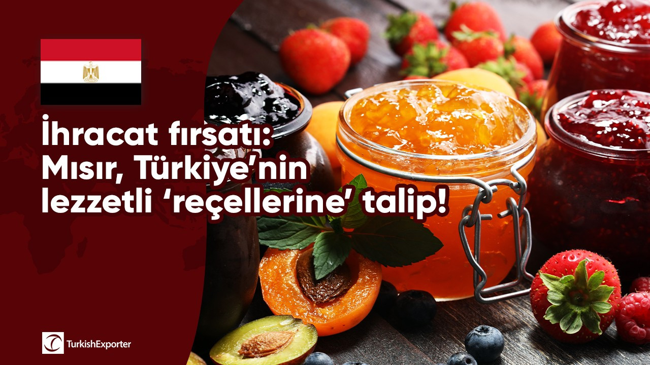 İhracat fırsatı: Mısır, Türkiye’nin lezzetli ‘reçellerine’ talip!