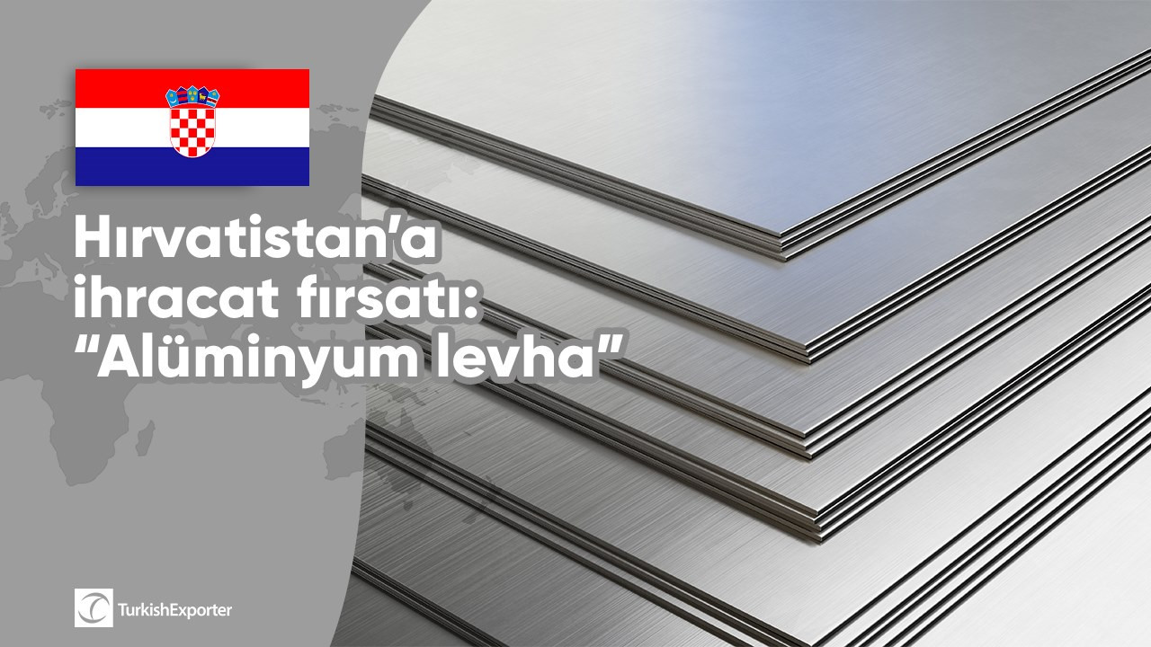 Hırvatistan’a ihracat fırsatı: “Alüminyum levha”