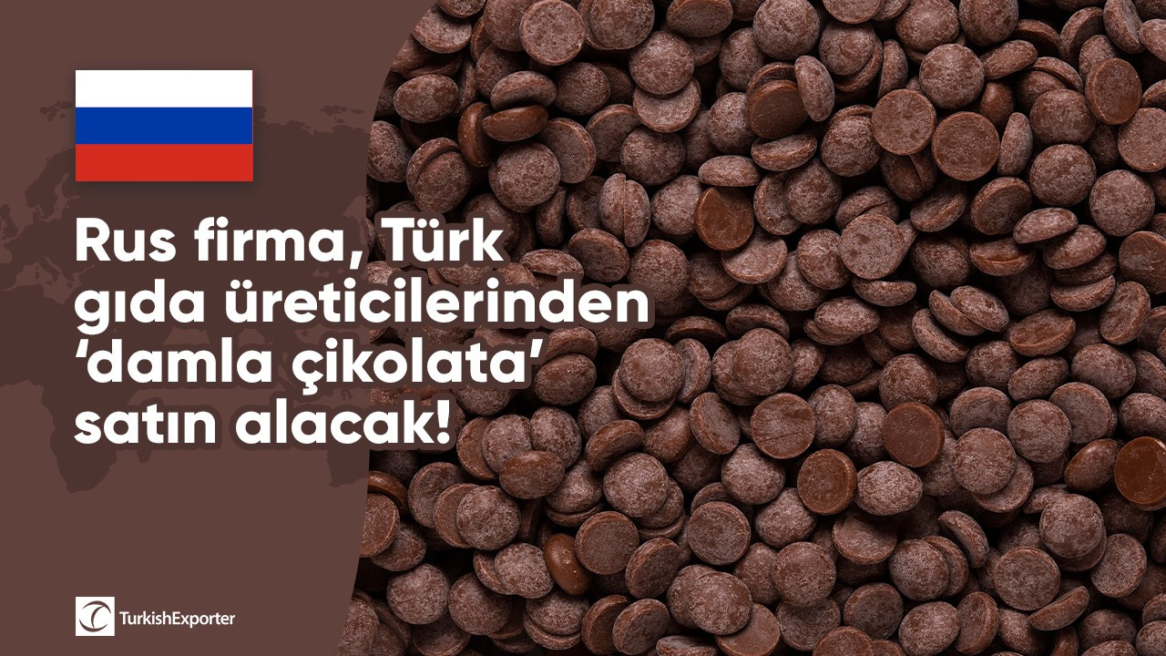 Rus firma, Türk gıda üreticilerinden ‘damla çikolata’ satın alacak!