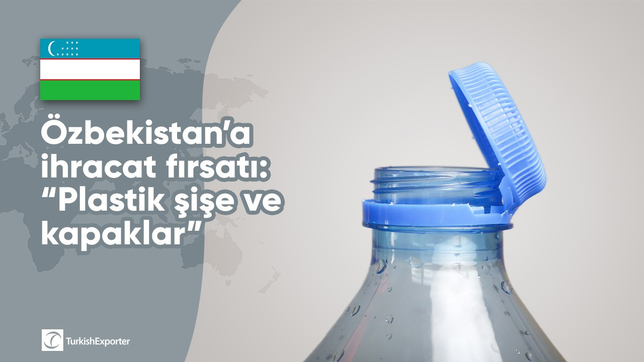 Özbekistan’a ihracat fırsatı: “Plastik şişe ve kapaklar”