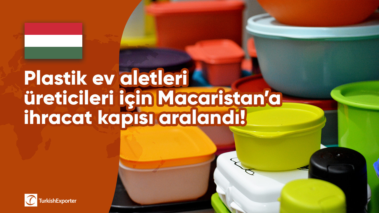 Plastik ev aletleri üreticileri için Macaristan’a ihracat kapısı aralandı!