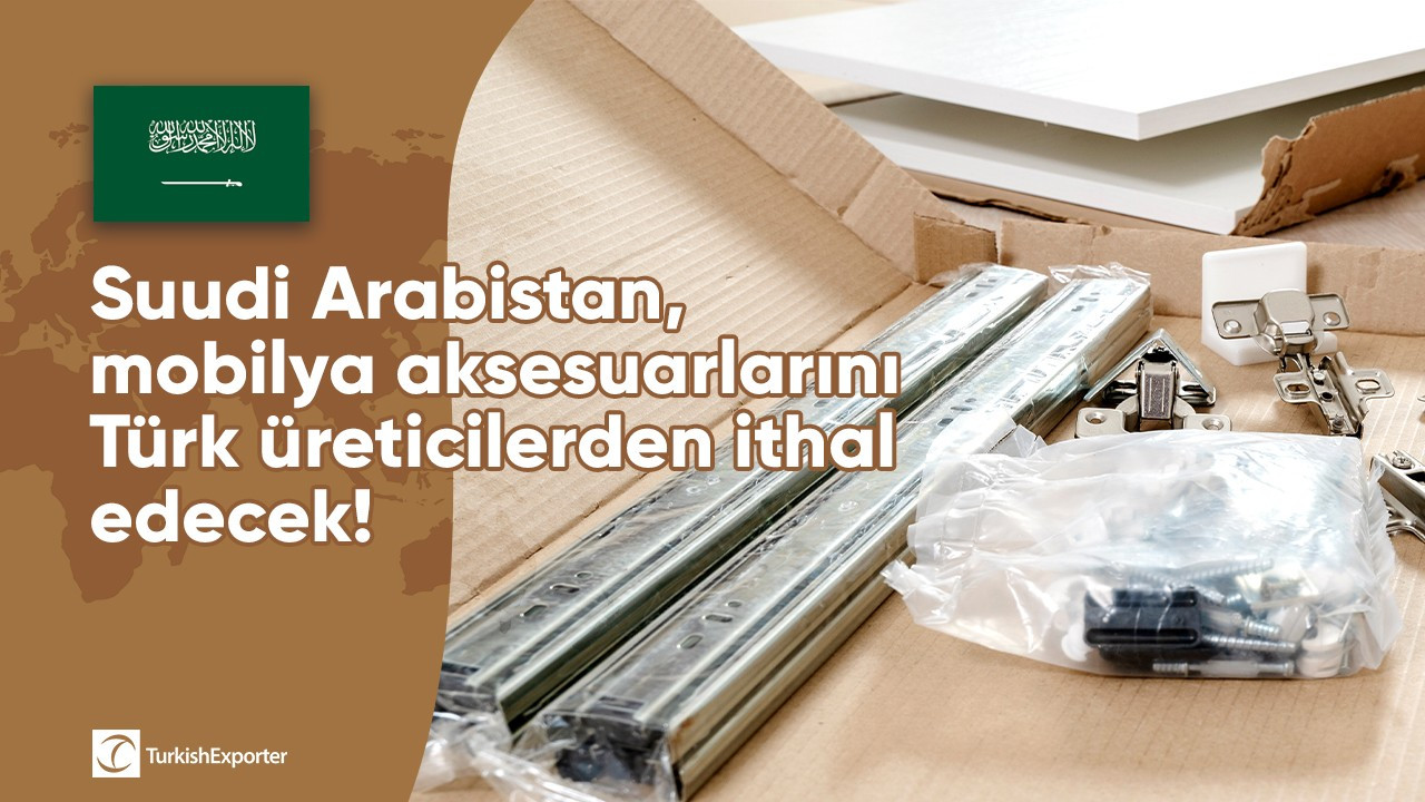 Suudi Arabistan, mobilya aksesuarlarını Türk üreticilerden ithal edecek!