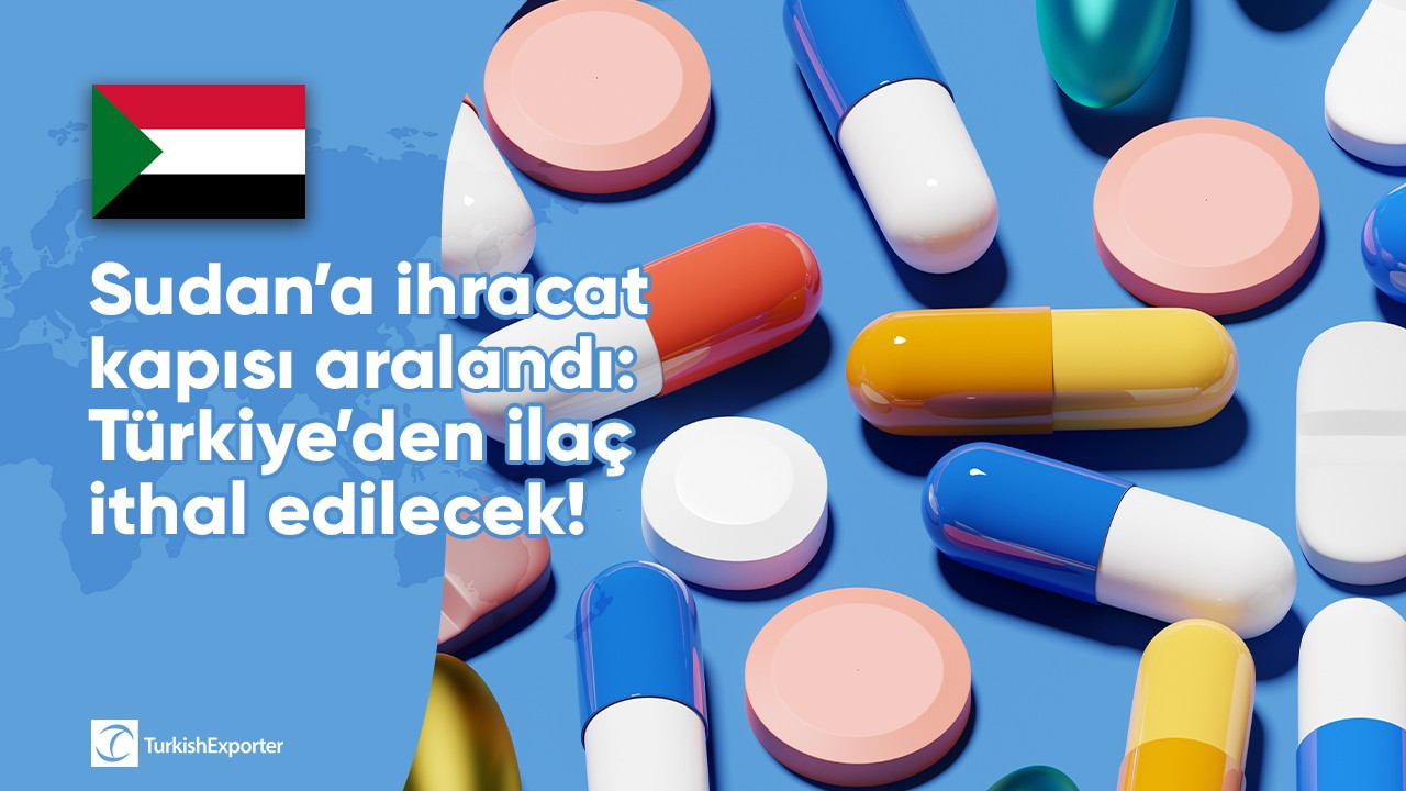 Sudan’a ihracat kapısı aralandı: Türkiye’den ilaç ithal edilecek!