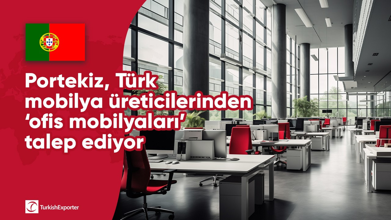Portekiz, Türk mobilya üreticilerinden ‘ofis mobilyaları’ talep ediyor