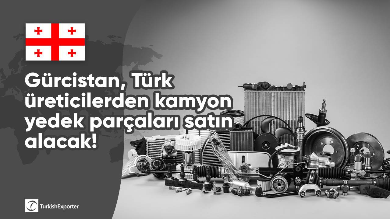 Gürcistan, Türk üreticilerden kamyon yedek parçaları satın alacak!