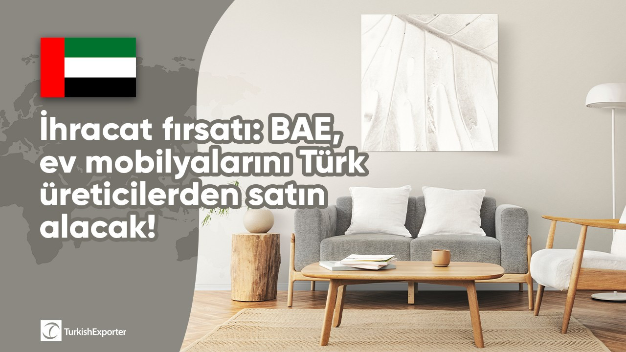 İhracat fırsatı: BAE, ev mobilyalarını Türk üreticilerden satın alacak!