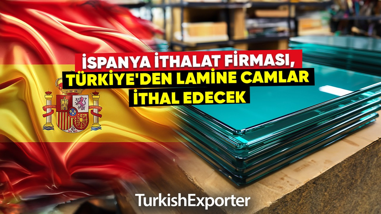İspanya ithalat firması, Türkiye'den lamine camlar ithal edecek
