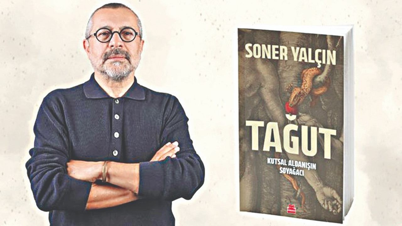 ‘Tağut, Kutsal Aldanışın Soyağacı’nın yazarı Soner Yalçın: Görmek isteyenlere yazdım...